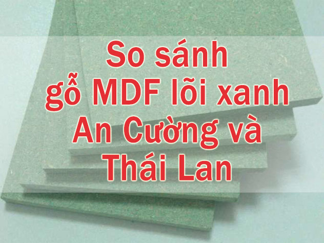 So sánh gỗ MDF lõi xanh chống ẩm An Cường và Thái Lan