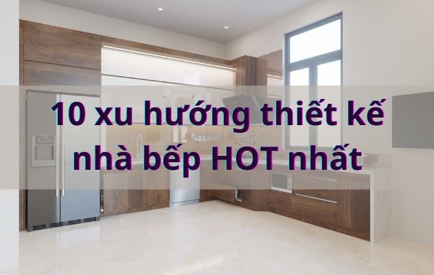 10 xu hướng trang trí nhà bếp năm 2023