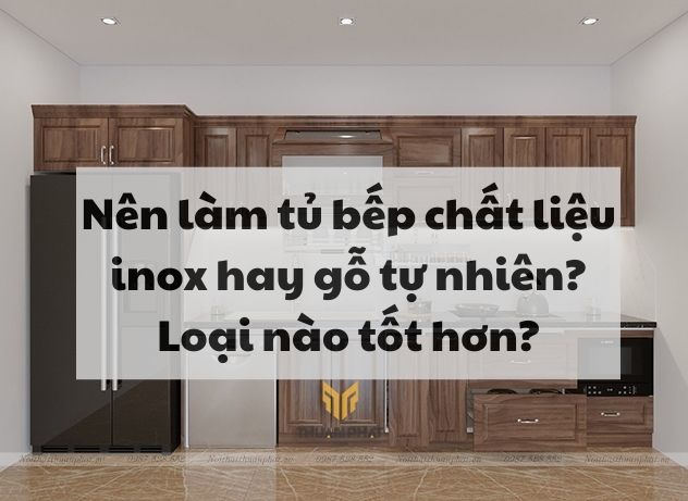 So sánh tủ bếp inox và tủ bếp gỗ tự nhiên? Nên chọn loại nào?