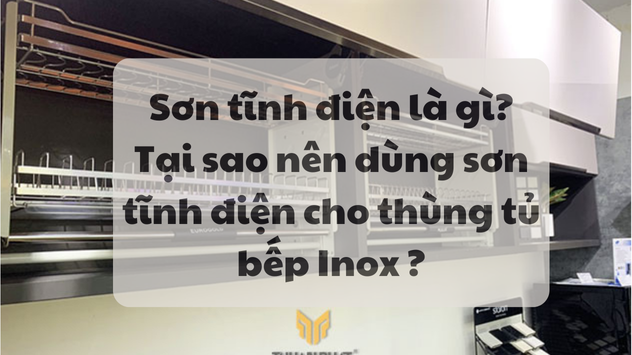 Sơn tĩnh điện là gì? Tại sao nên dùng sơn tĩnh điện cho thùng tủ bếp Inox